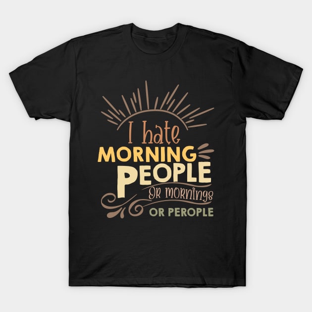 I hate Morning People... Or Mornings... Or People... T-Shirt by Master_of_shirts